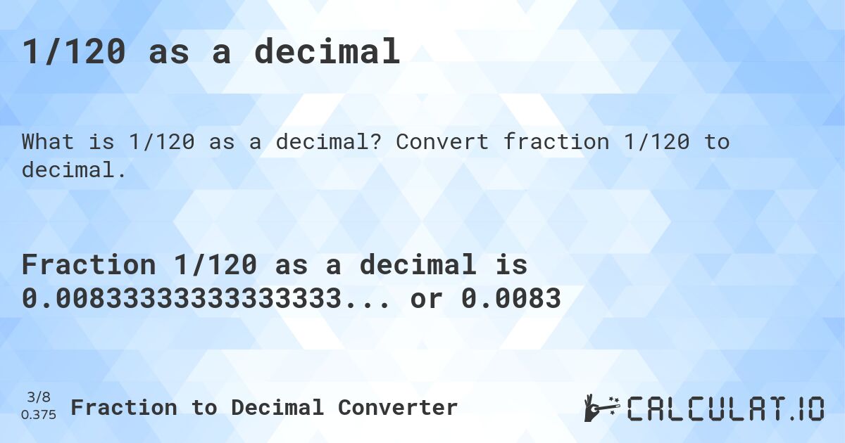 1/120 as a decimal. Convert fraction 1/120 to decimal.