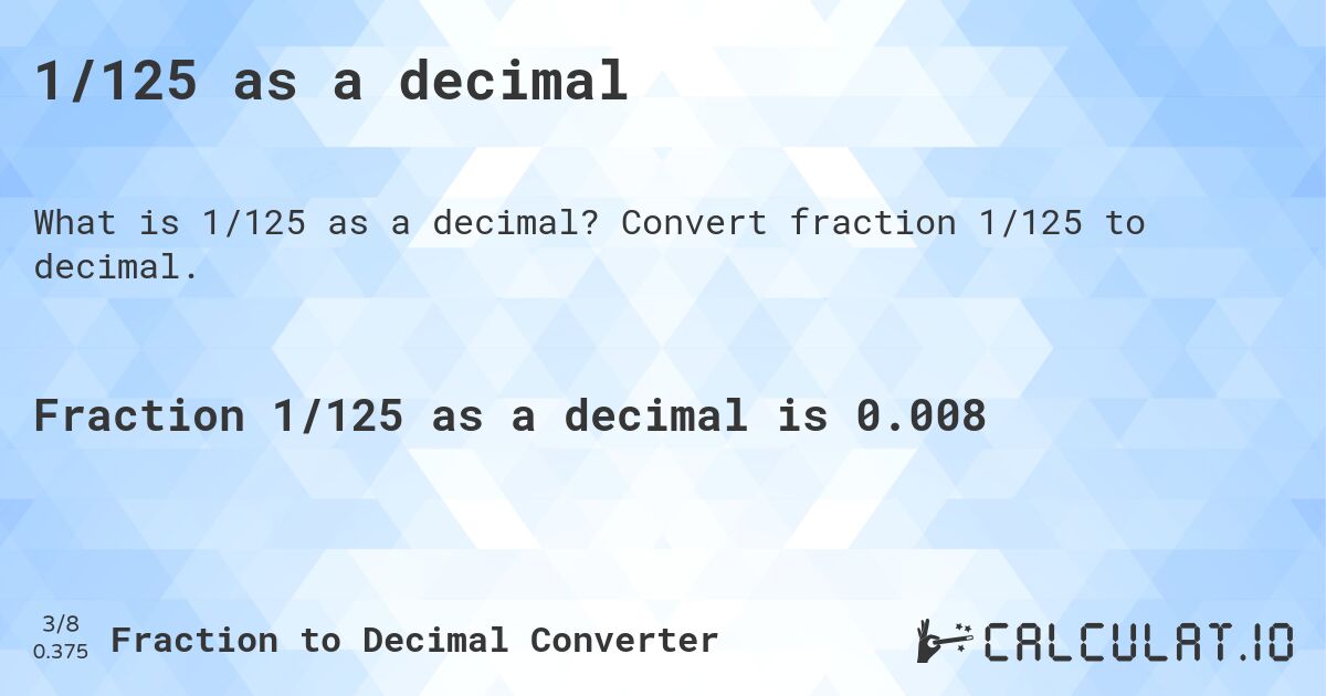1/125 as a decimal. Convert fraction 1/125 to decimal.