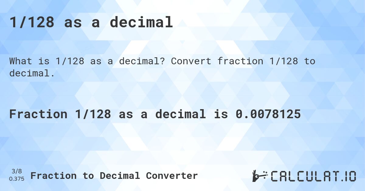 1/128 as a decimal. Convert fraction 1/128 to decimal.
