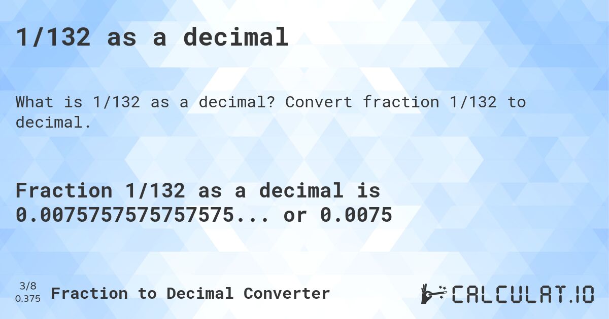 1/132 as a decimal. Convert fraction 1/132 to decimal.