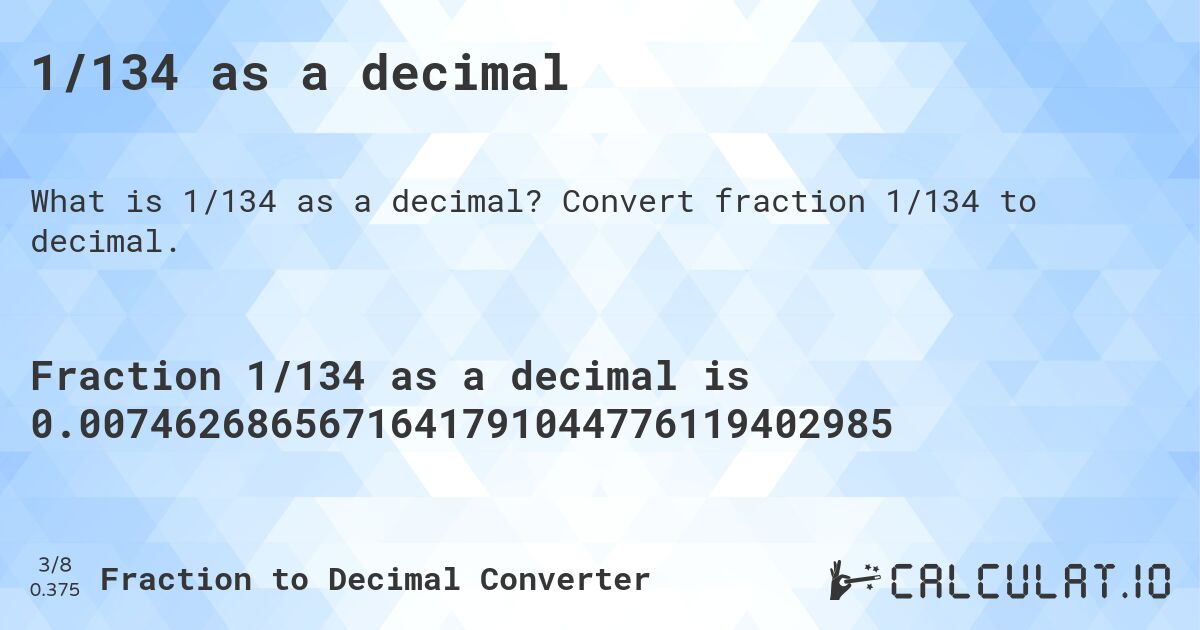 1/134 as a decimal. Convert fraction 1/134 to decimal.