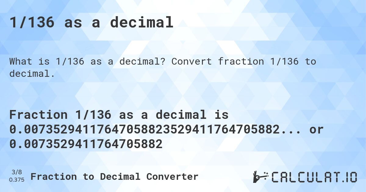 1/136 as a decimal. Convert fraction 1/136 to decimal.