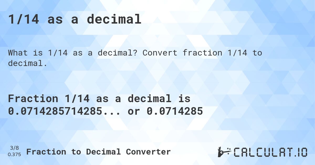 1/14 as a decimal. Convert fraction 1/14 to decimal.