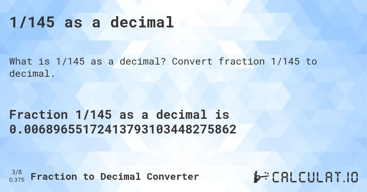 1/145 as a decimal. Convert fraction 1/145 to decimal.
