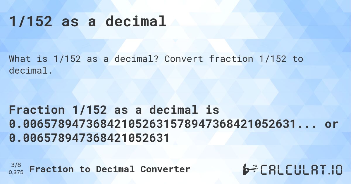 1/152 as a decimal. Convert fraction 1/152 to decimal.