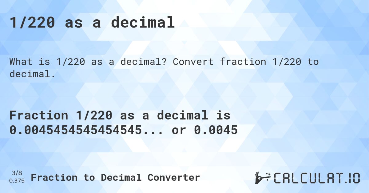 1/220 as a decimal. Convert fraction 1/220 to decimal.