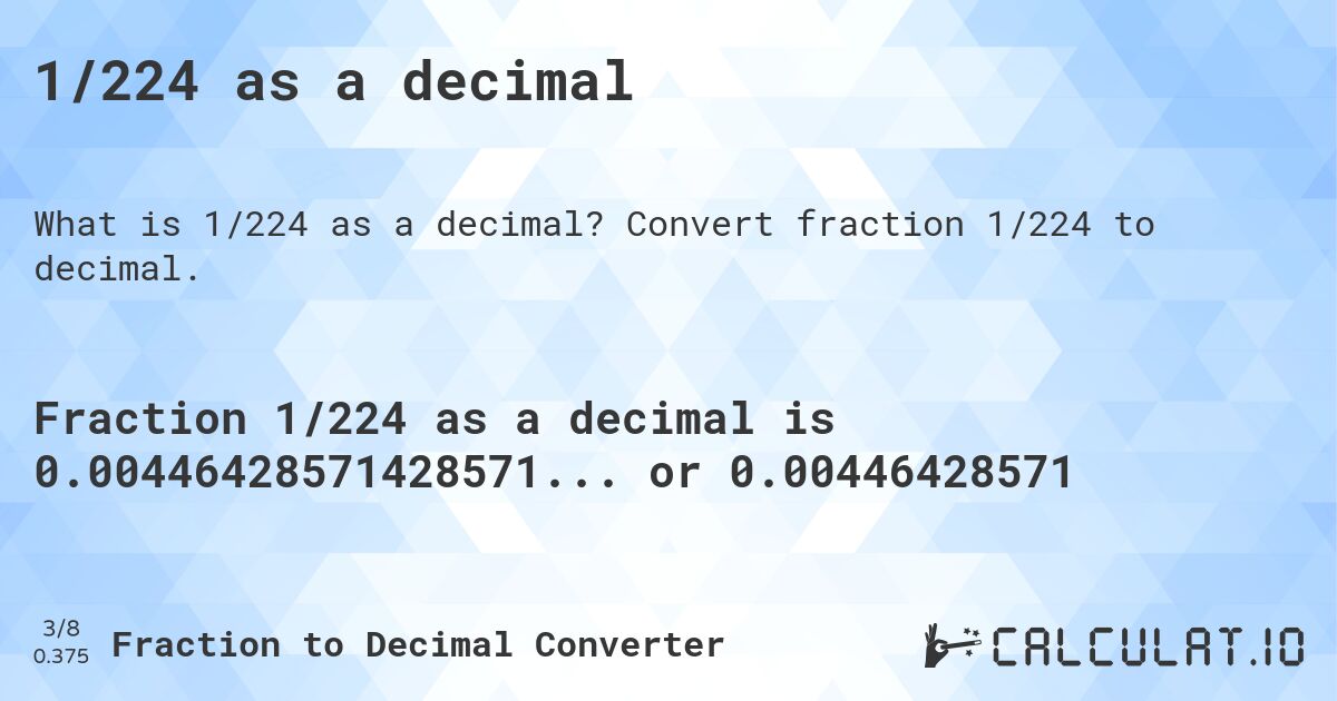 1/224 as a decimal. Convert fraction 1/224 to decimal.