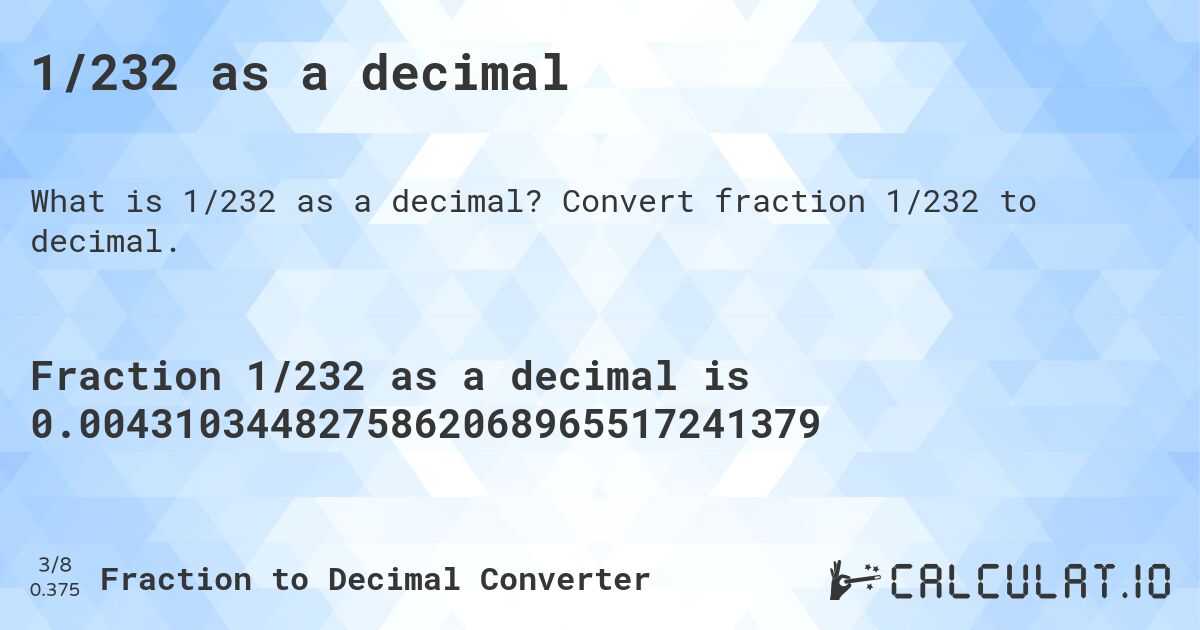 1/232 as a decimal. Convert fraction 1/232 to decimal.