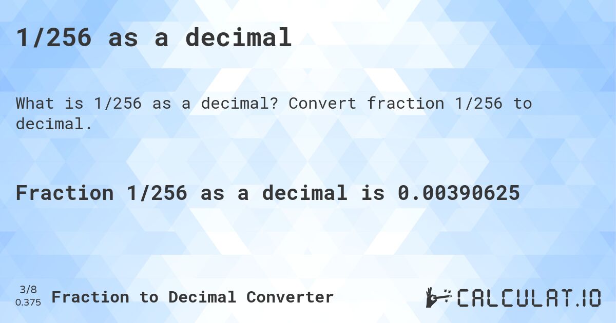 1/256 as a decimal. Convert fraction 1/256 to decimal.
