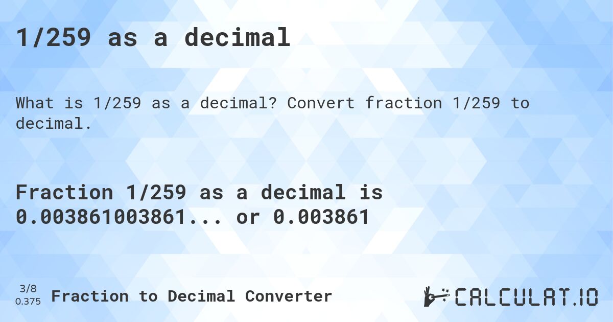 1/259 as a decimal. Convert fraction 1/259 to decimal.