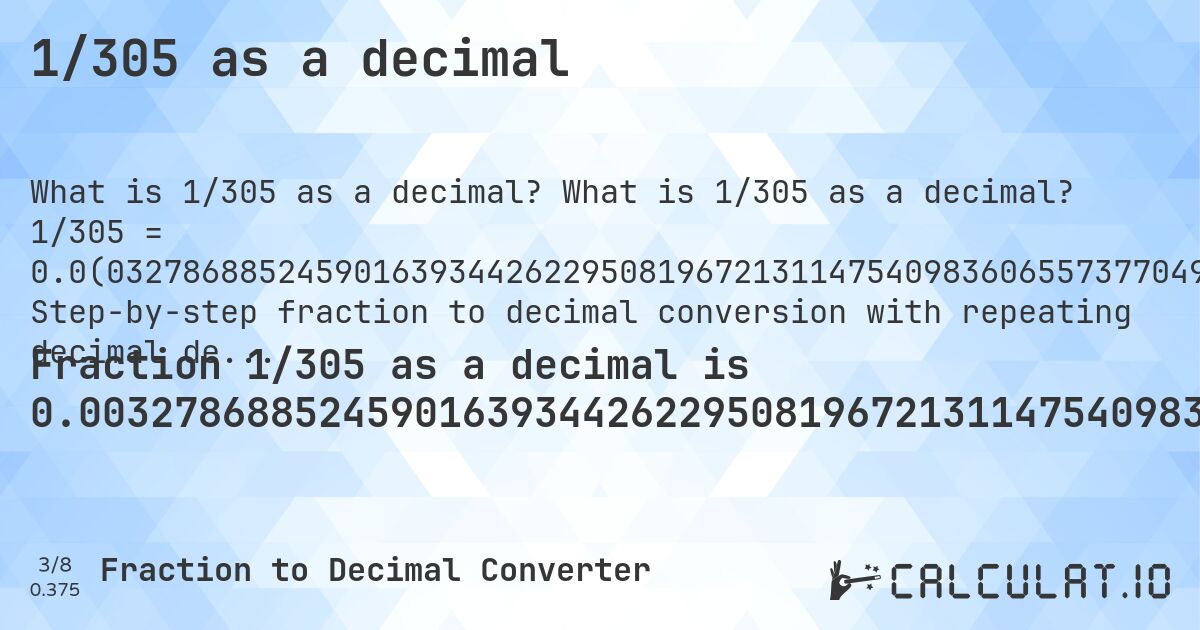 1/305 as a decimal. What is 1/305 as a decimal? 1/305 = 0.0(032786885245901639344262295081967213114754098360655737704918). Step-by-step fraction to decimal conversion with repeating decimal detection.
