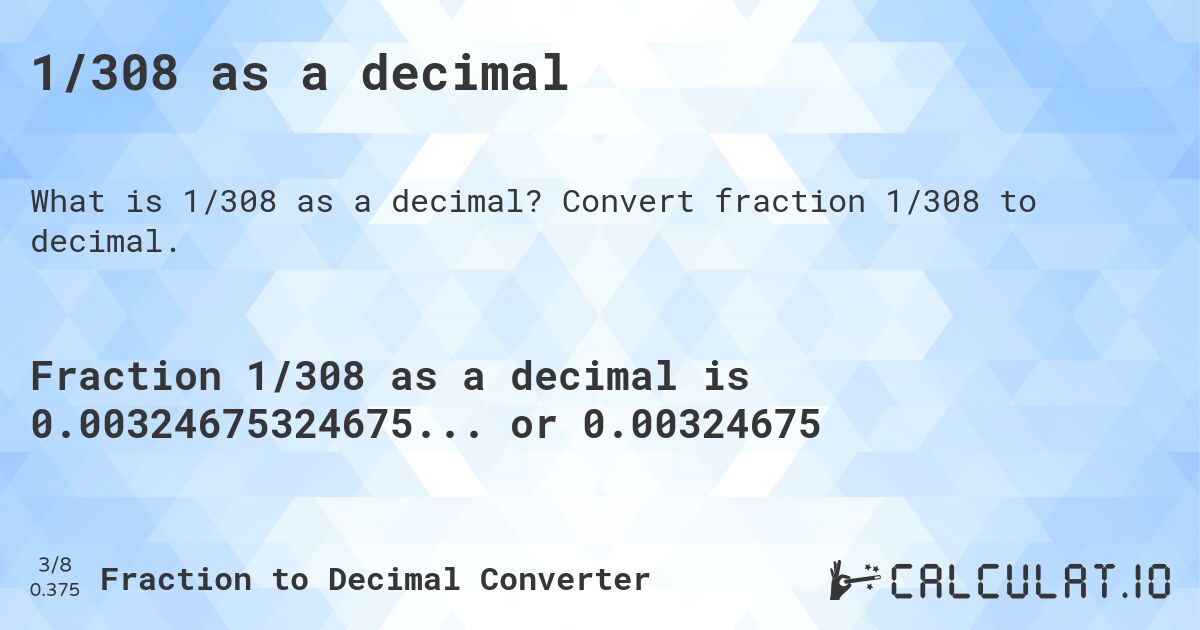 1/308 as a decimal. Convert fraction 1/308 to decimal.