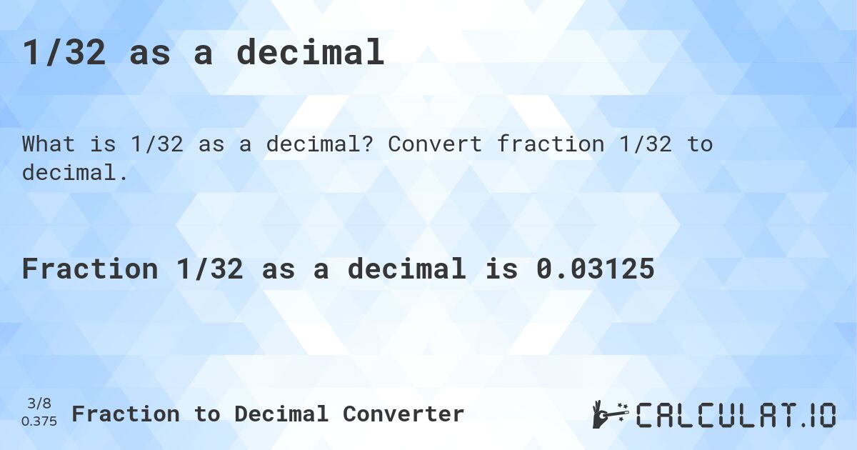 1/32 as a decimal. Convert fraction 1/32 to decimal.