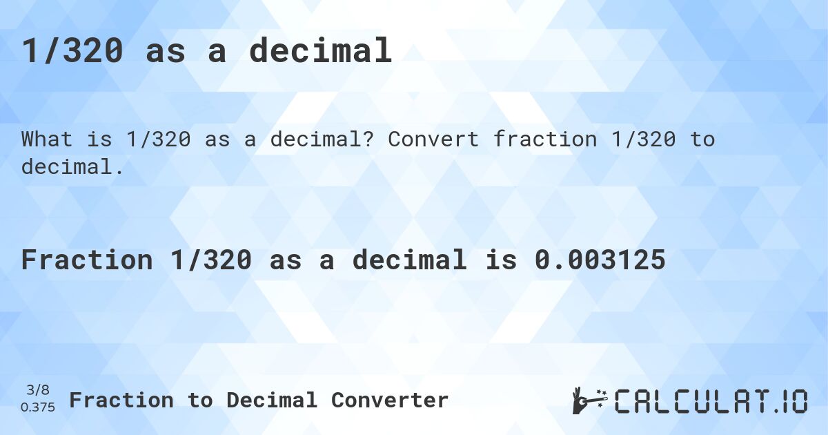 1/320 as a decimal. Convert fraction 1/320 to decimal.