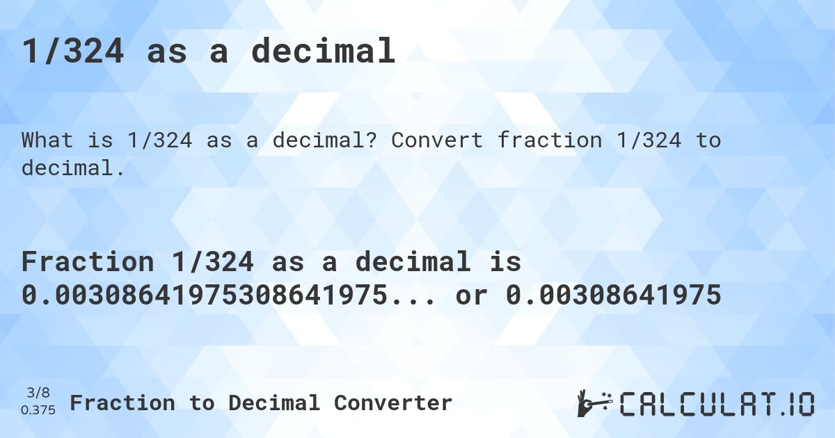 1/324 as a decimal. Convert fraction 1/324 to decimal.