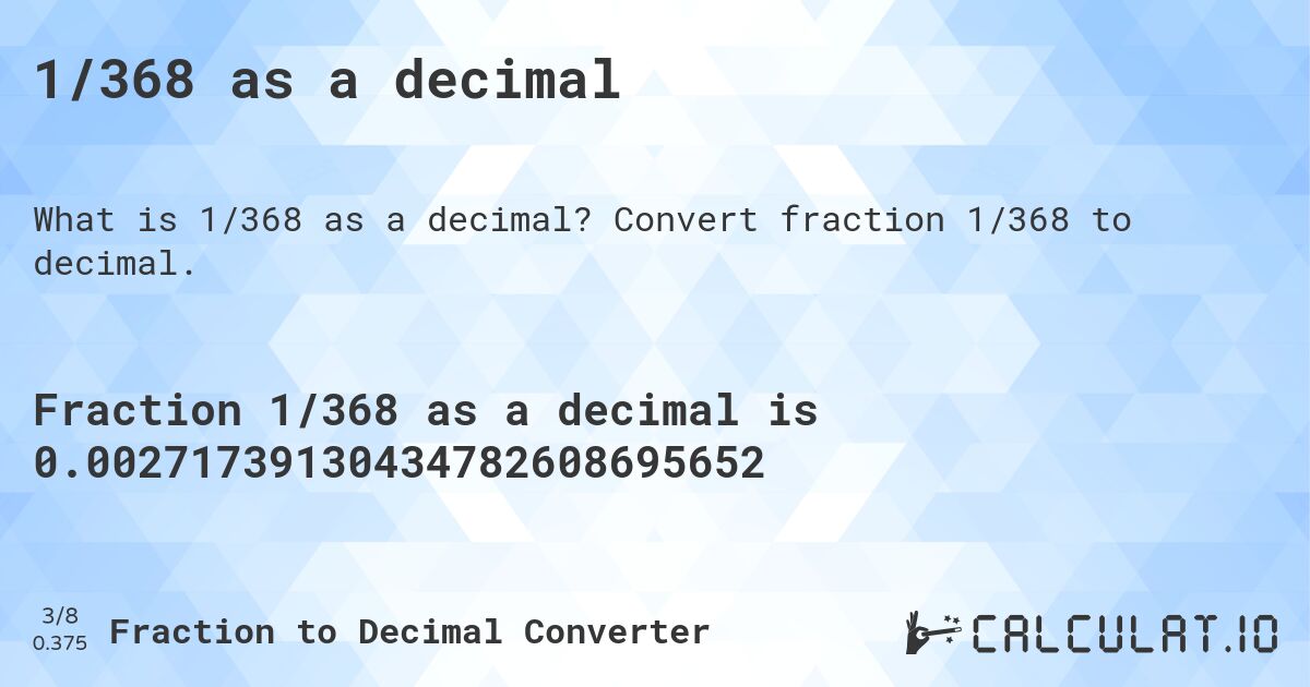 1/368 as a decimal. Convert fraction 1/368 to decimal.