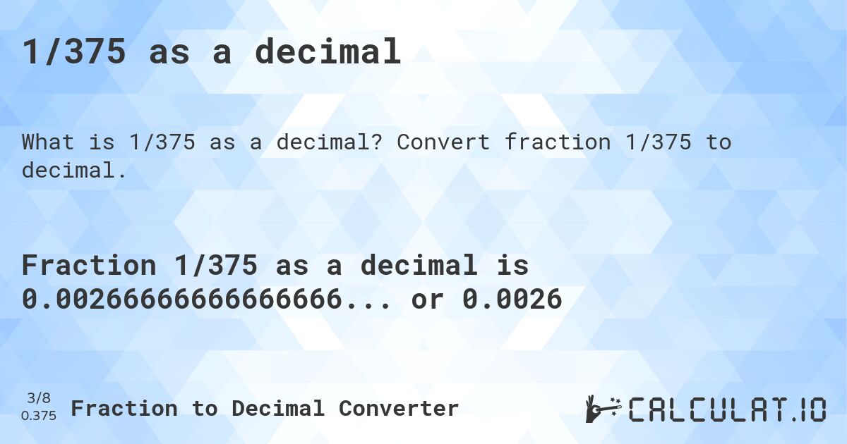 1/375 as a decimal. Convert fraction 1/375 to decimal.
