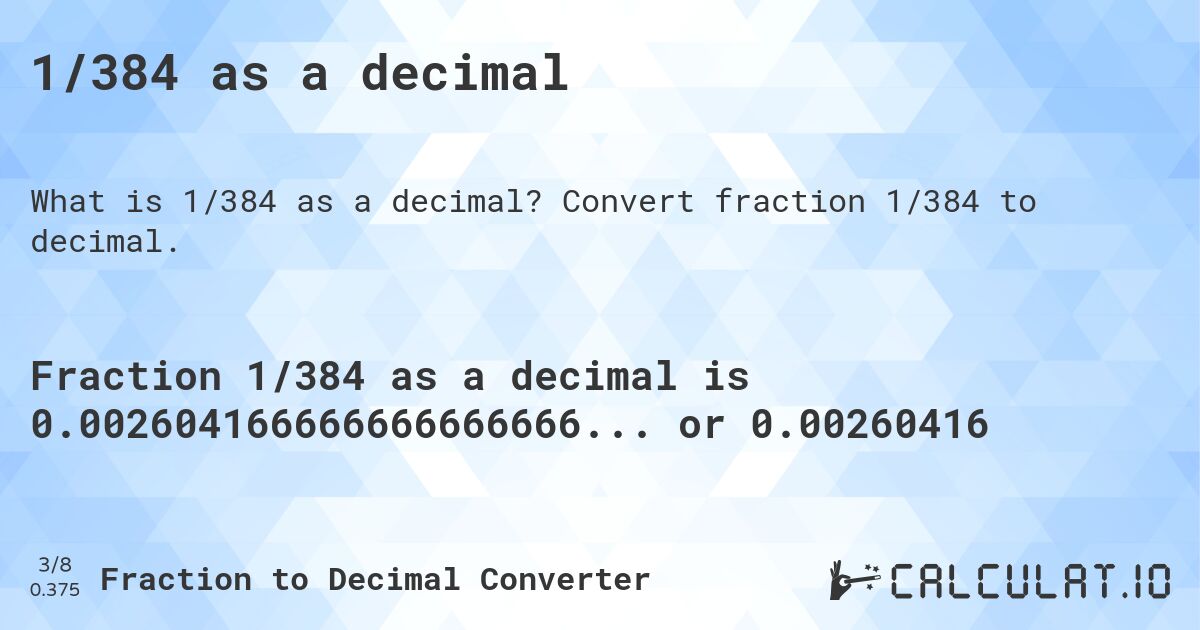 1/384 as a decimal. Convert fraction 1/384 to decimal.