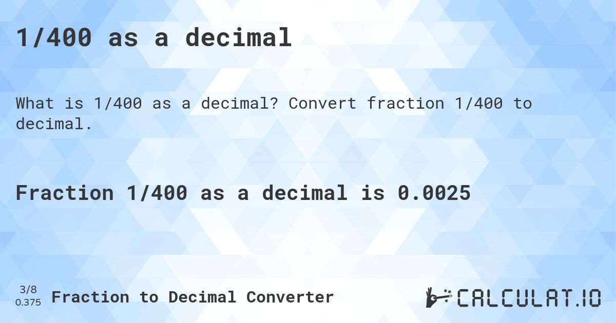 1/400 as a decimal. Convert fraction 1/400 to decimal.