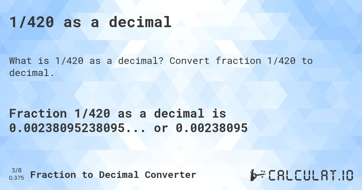 1/420 as a decimal. Convert fraction 1/420 to decimal.