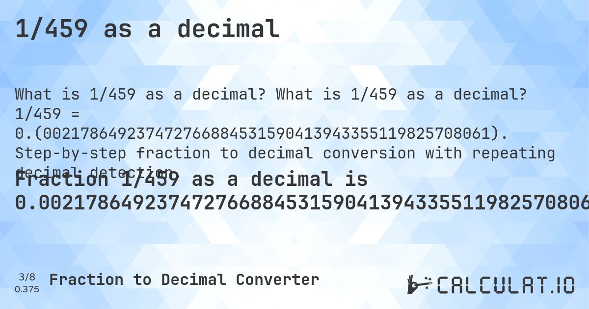 1/459 as a decimal. What is 1/459 as a decimal? 1/459 = 0.(002178649237472766884531590413943355119825708061). Step-by-step fraction to decimal conversion with repeating decimal detection.