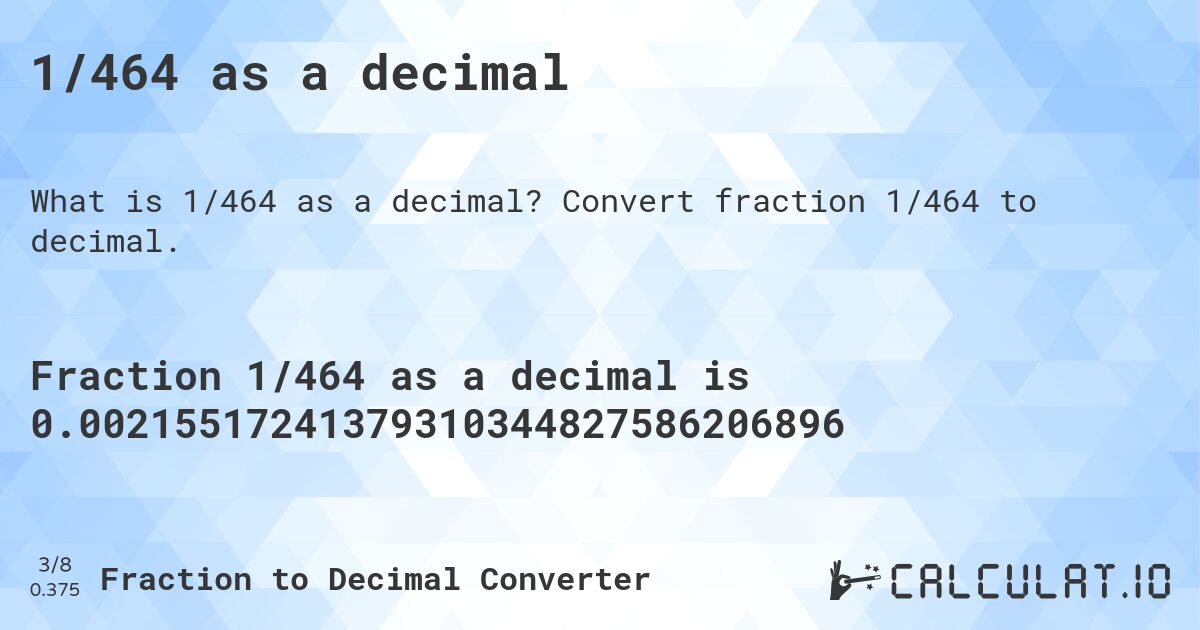 1/464 as a decimal. Convert fraction 1/464 to decimal.