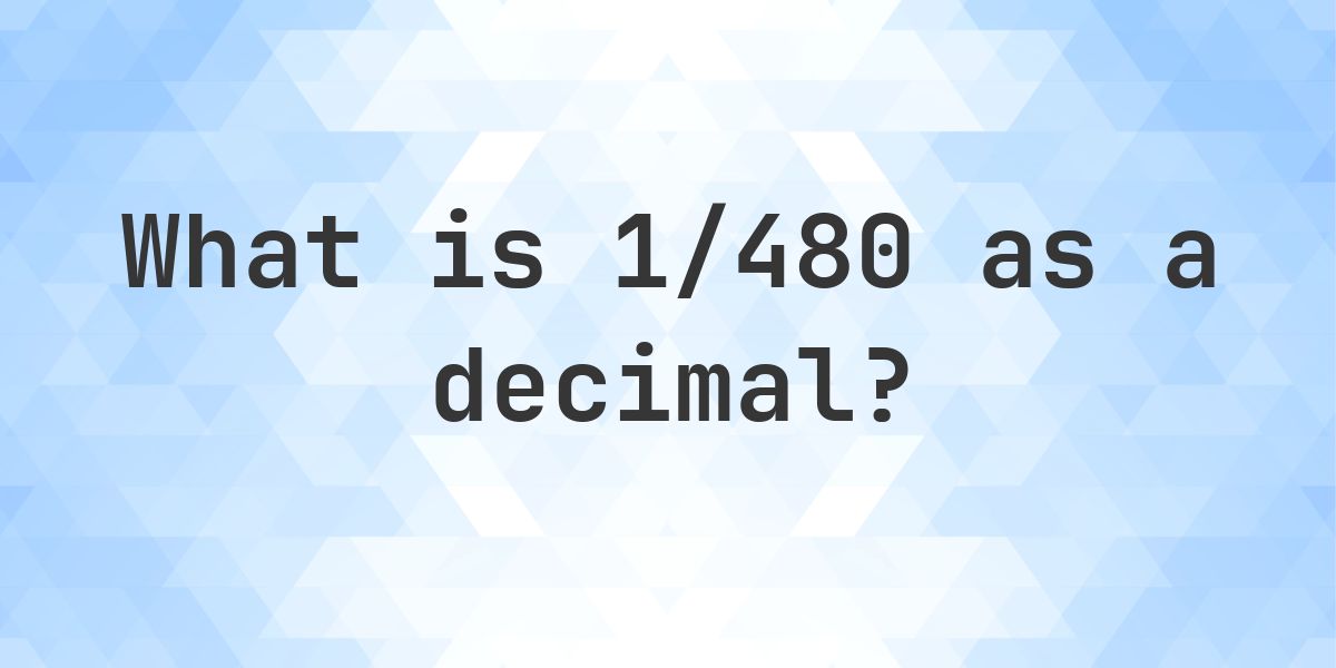 1/480 as a decimal - Calculatio