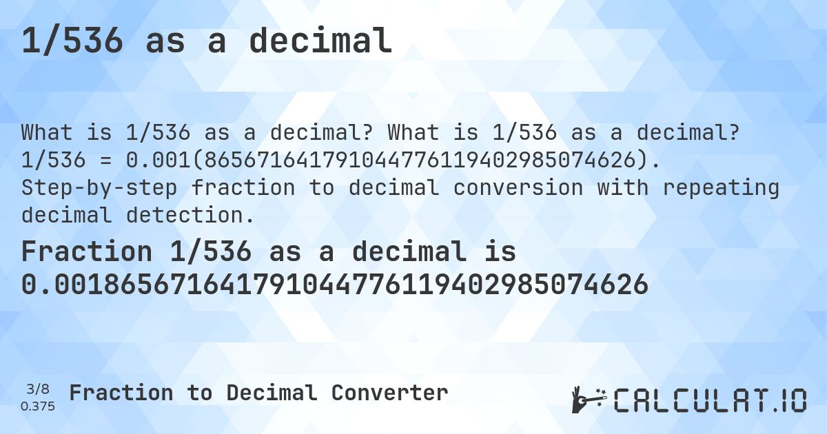 1/536 as a decimal. What is 1/536 as a decimal? 1/536 = 0.001(865671641791044776119402985074626). Step-by-step fraction to decimal conversion with repeating decimal detection.