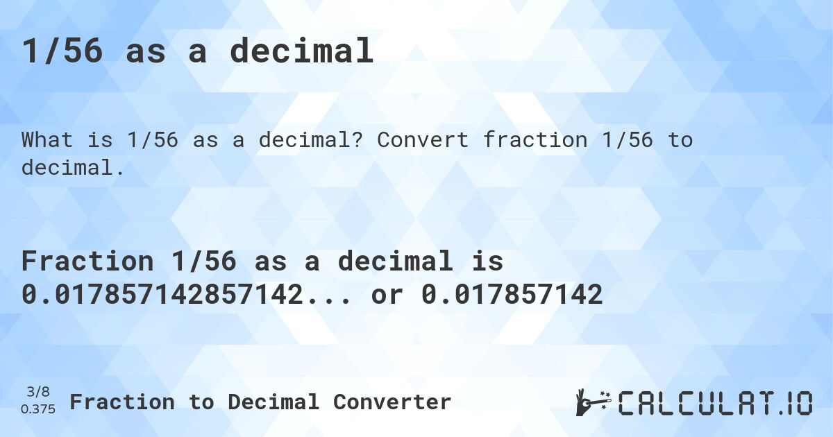 1/56 as a decimal. Convert fraction 1/56 to decimal.