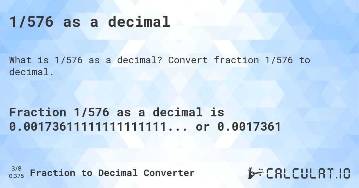 1/576 as a decimal. Convert fraction 1/576 to decimal.