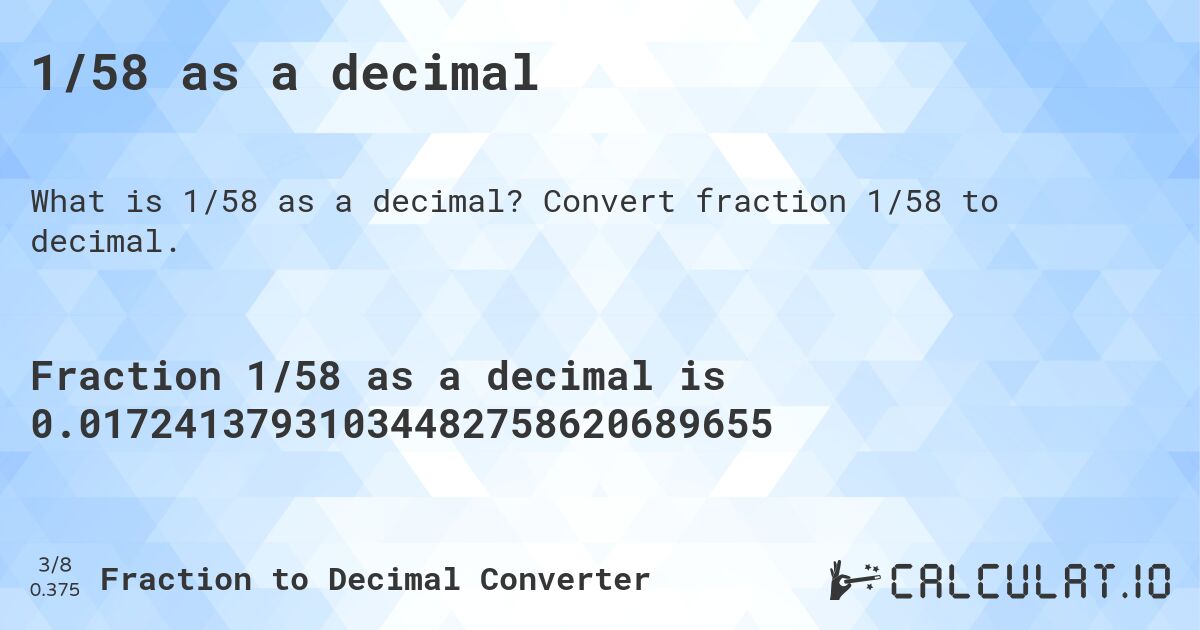 1/58 as a decimal. Convert fraction 1/58 to decimal.