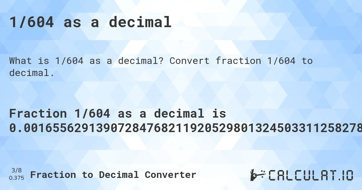 1/604 as a decimal. Convert fraction 1/604 to decimal.