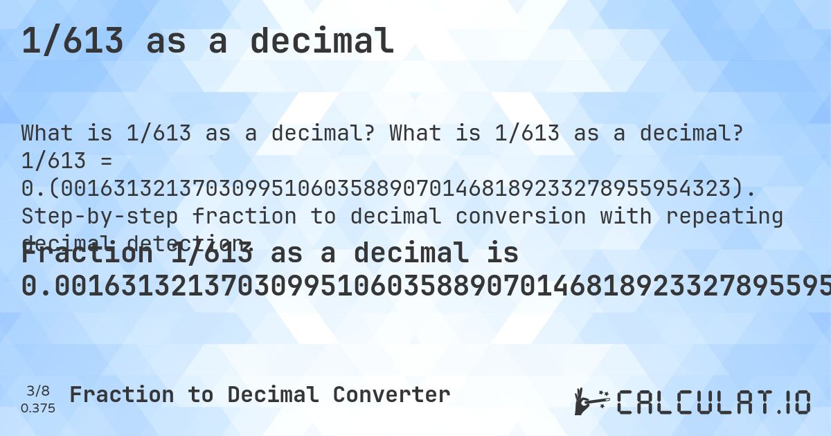 1/613 as a decimal. What is 1/613 as a decimal? 1/613 = 0.(001631321370309951060358890701468189233278955954323). Step-by-step fraction to decimal conversion with repeating decimal detection.