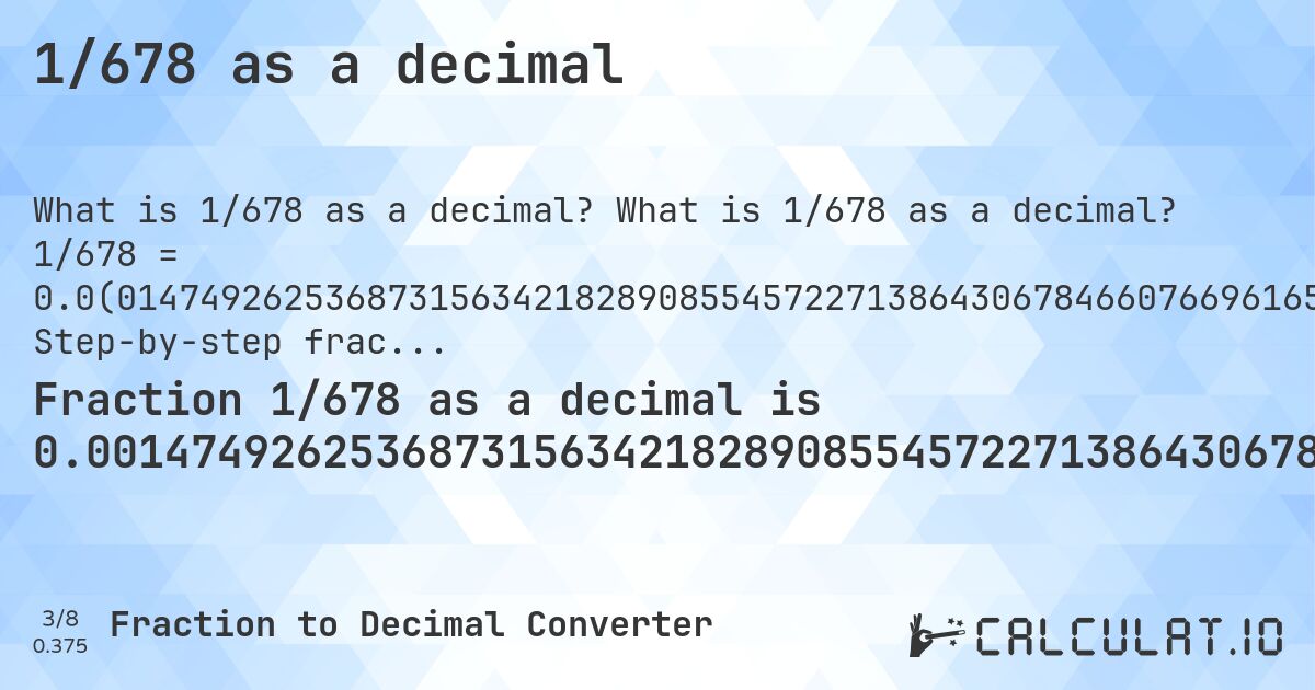 1/678 as a decimal. What is 1/678 as a decimal? 1/678 = 0.0(0147492625368731563421828908554572271386430678466076696165191740412979351032448377581120943952802359882005899705). Step-by-step fraction to decimal conversion with repeating decimal detection.