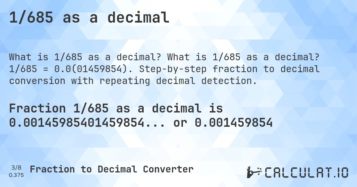 1/685 as a decimal. What is 1/685 as a decimal? 1/685 = 0.0(01459854). Step-by-step fraction to decimal conversion with repeating decimal detection.