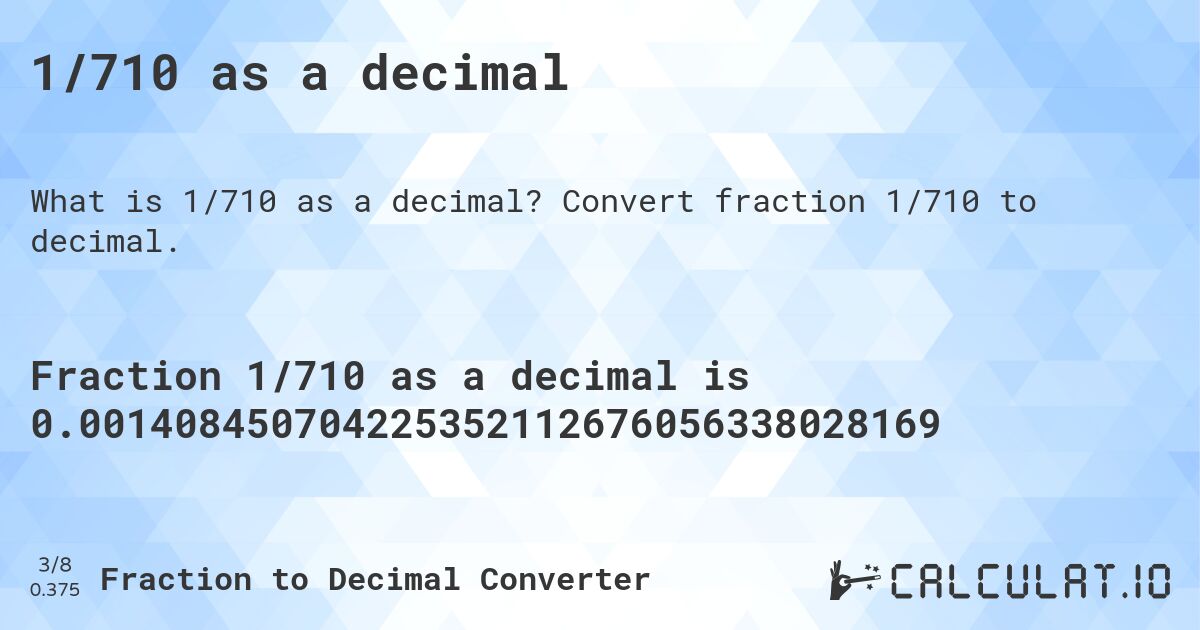 1/710 as a decimal. Convert fraction 1/710 to decimal.