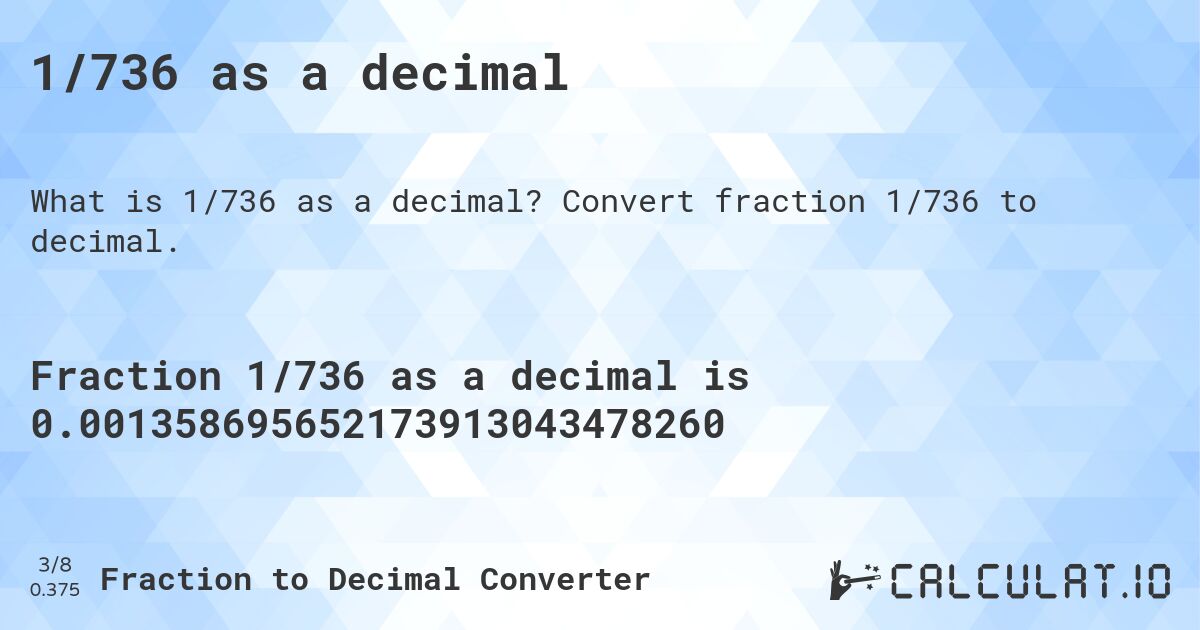 1/736 as a decimal. Convert fraction 1/736 to decimal.