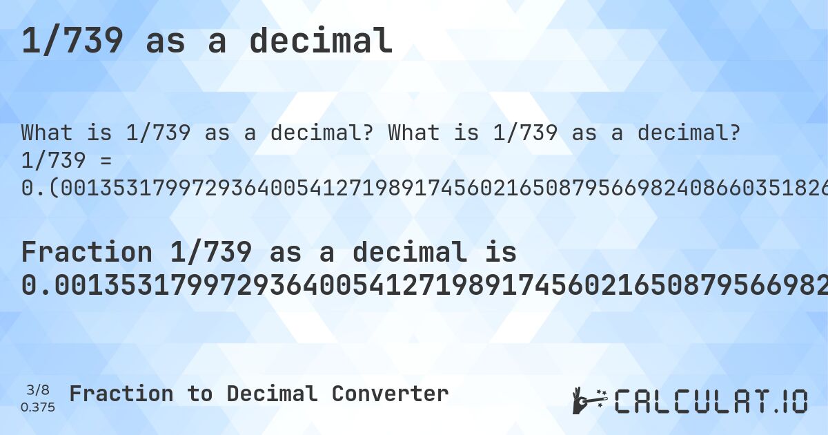 1/739 as a decimal. What is 1/739 as a decimal? 1/739 = 0.(001353179972936400541271989174560216508795669824086603518267929634641407307171853856562922868741542625169147496617050067658998646820027063599458728010825439783491204330175913396481732070365358592692828146143437077131258457374830852503382949932341). Step-by-step fraction to decimal conversion with repeating decimal detection.