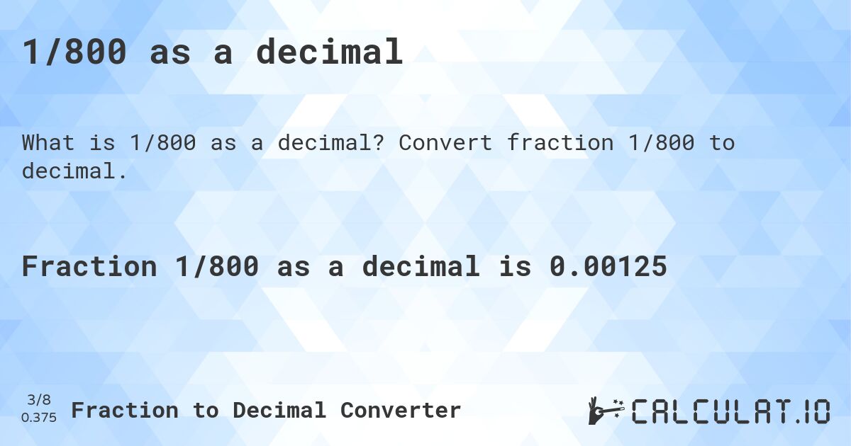 1/800 as a decimal. Convert fraction 1/800 to decimal.