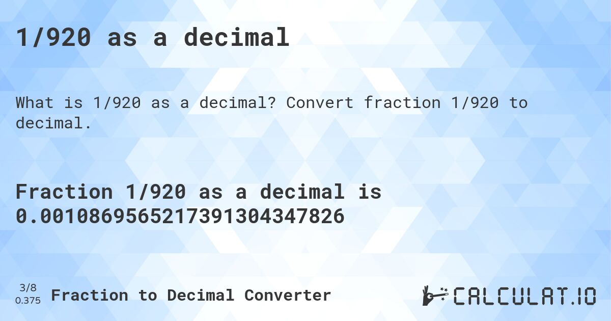 1/920 as a decimal. Convert fraction 1/920 to decimal.