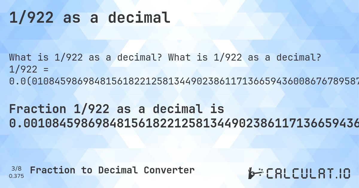 1/922 as a decimal. What is 1/922 as a decimal? 1/922 = 0.0(0108459869848156182212581344902386117136659436008676789587852494577006507592190889370932754880694143167028199566160520607375271149674620390455531453362255965292841648590021691973969631236442516268980477223427331887201735357917570498915401301518438177874186550976138828633405639913232104121475054229934924078091106290672451193058568329718004338394793926247288503253796095444685466377440347071583514099783080260303687635574837310195227765726681127982646420824295). Step-by-step fraction to decimal conversion with repeating decimal detection.