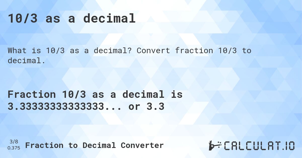 10/3 as a decimal. Convert fraction 10/3 to decimal.