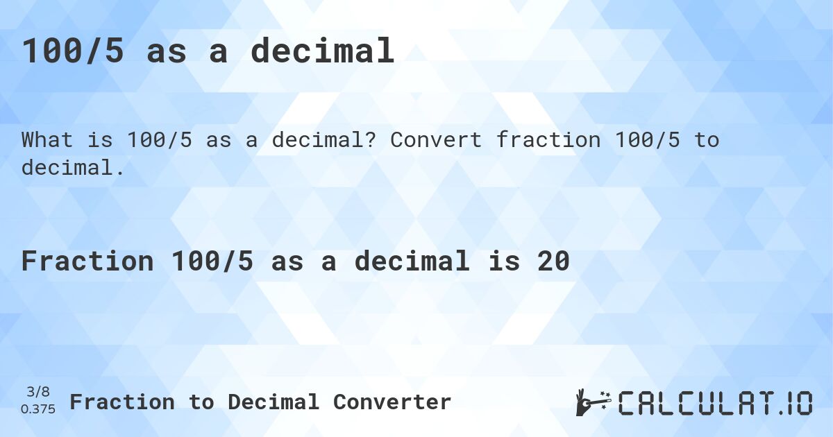 100/5 as a decimal. Convert fraction 100/5 to decimal.