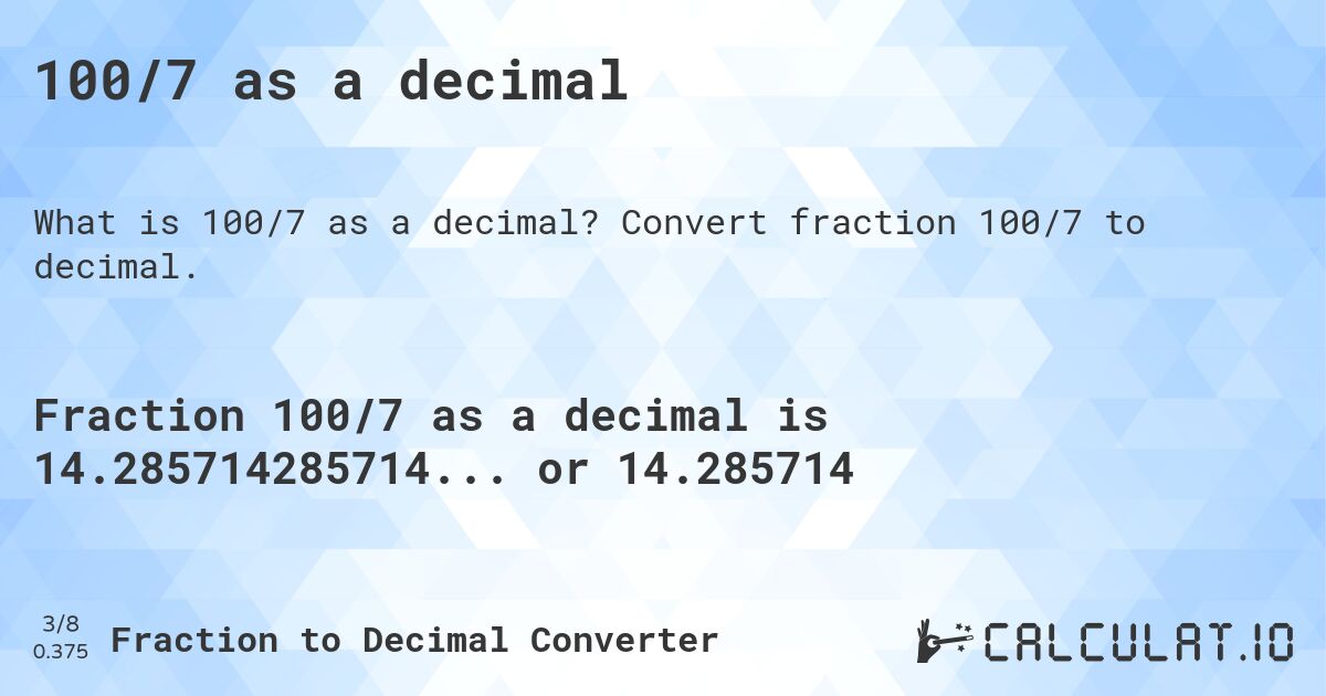 100/7 as a decimal. Convert fraction 100/7 to decimal.