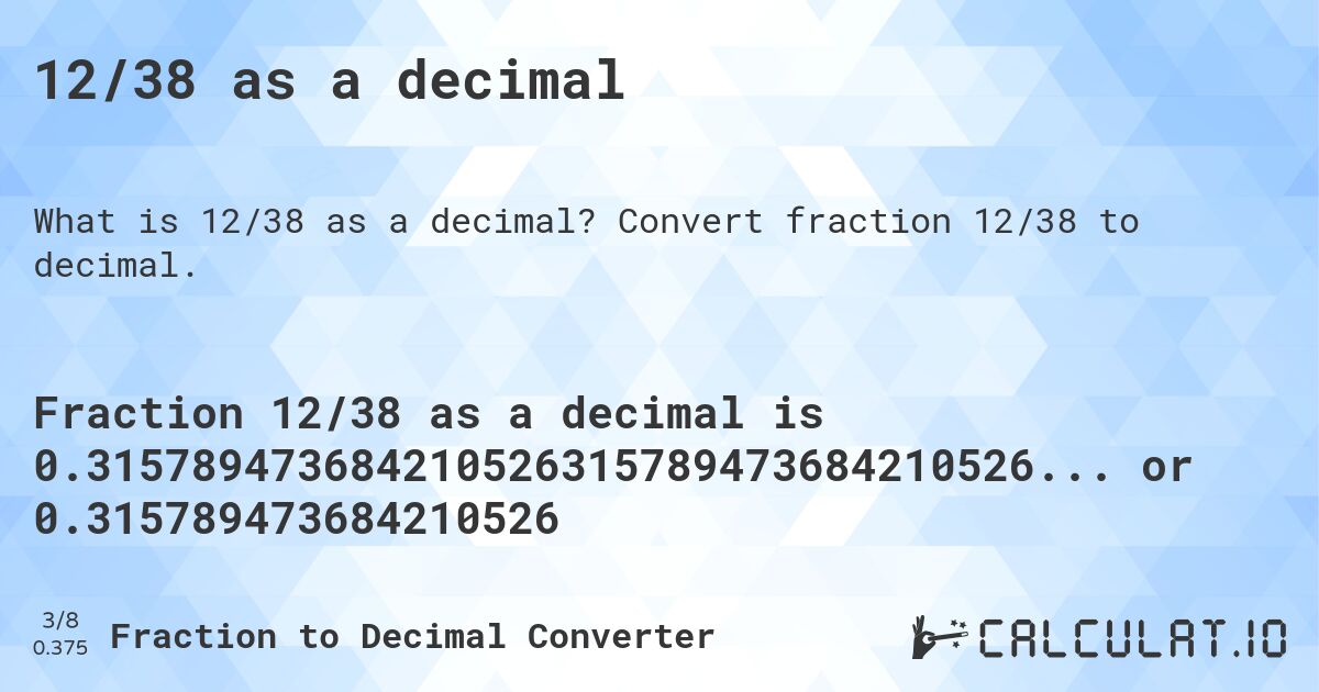 12/38 as a decimal. Convert fraction 12/38 to decimal.