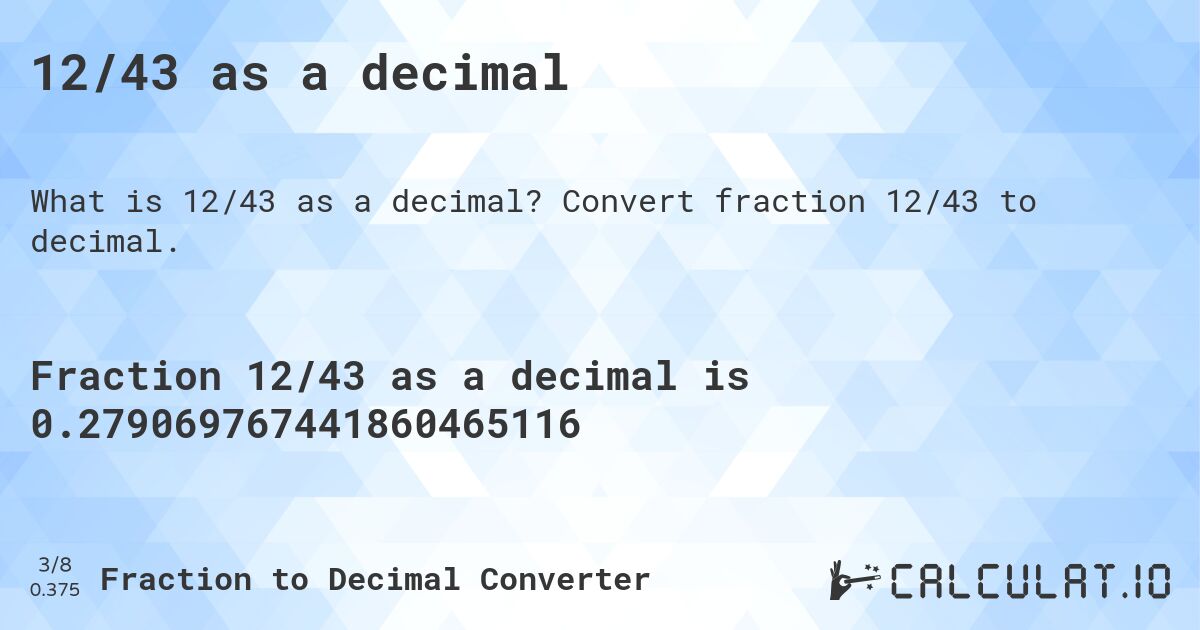 12/43 as a decimal. Convert fraction 12/43 to decimal.