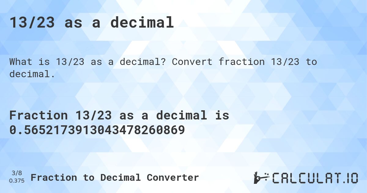 13/23 as a decimal. Convert fraction 13/23 to decimal.