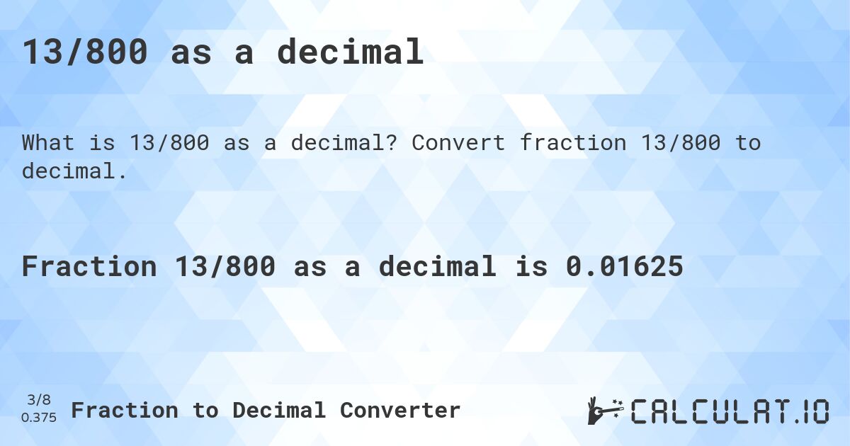 13/800 as a decimal. Convert fraction 13/800 to decimal.