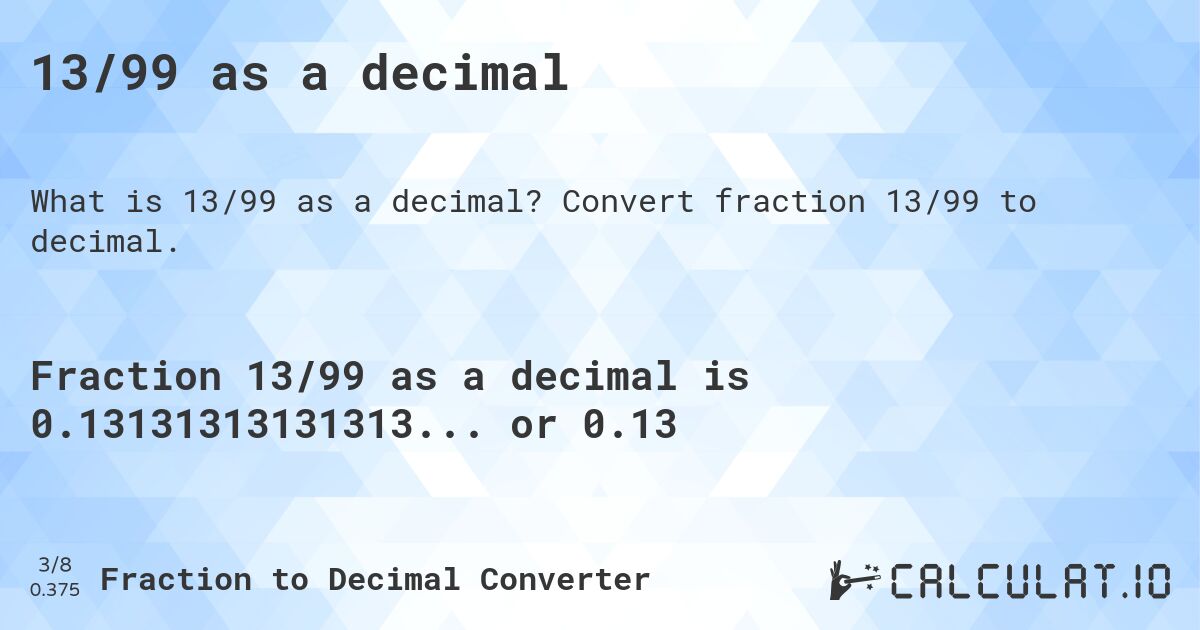 13/99 as a decimal. Convert fraction 13/99 to decimal.