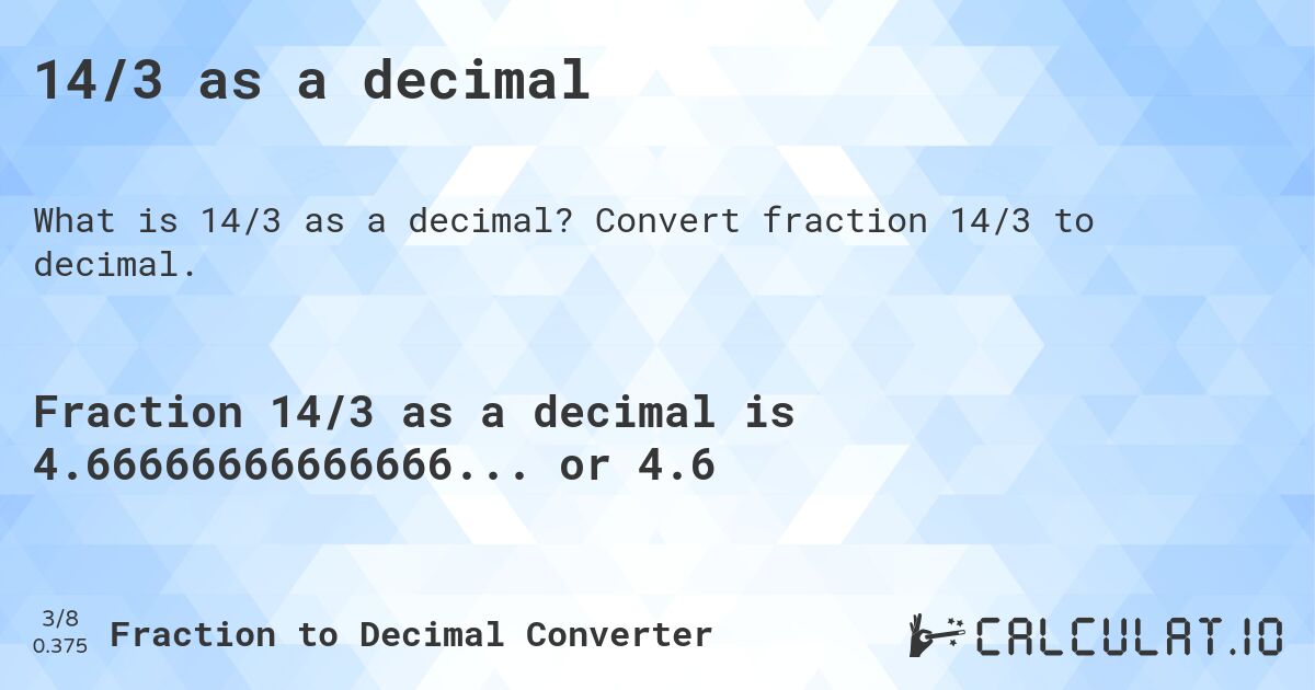 14/3 as a decimal. Convert fraction 14/3 to decimal.